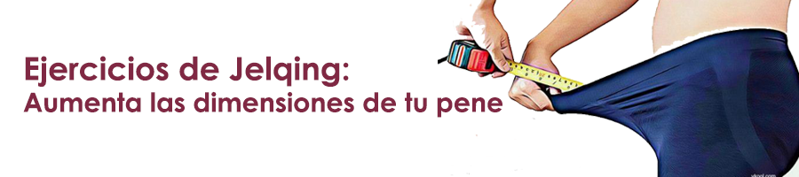Ejercicios de Jelqing: La técnica más efectiva para aumentar las dimensiones de tu pene